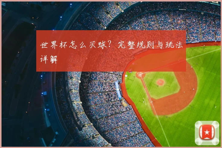 世界杯怎么买球?完整规则与玩法详解