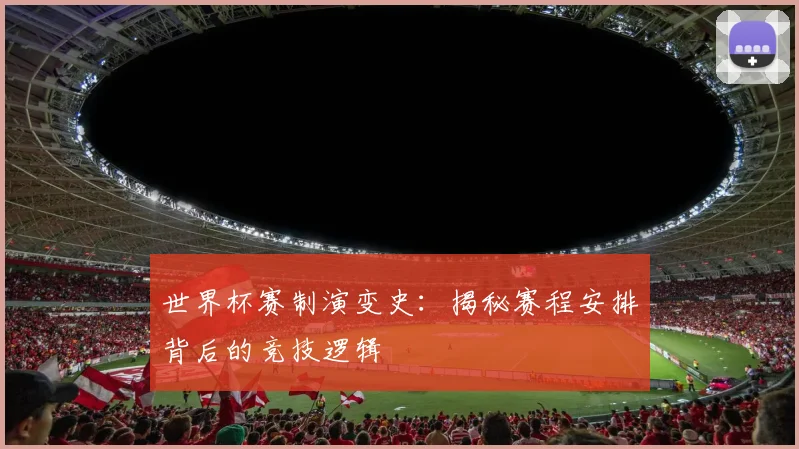 世界杯赛制演变史：揭秘赛程安排背后的竞技逻辑