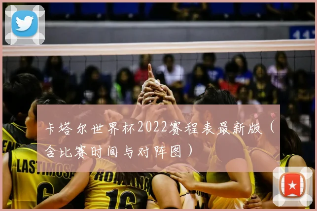 卡塔尔世界杯2022赛程表最新版（含比赛时间与对阵图）