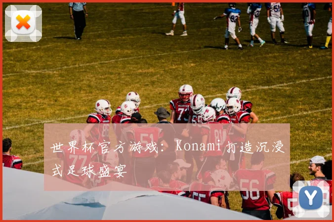 世界杯官方游戏：Konami打造沉浸式足球盛宴