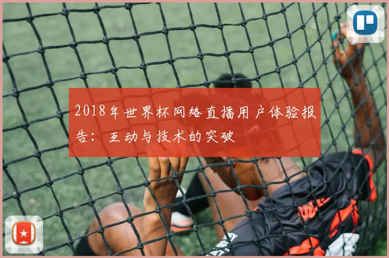 2018年世界杯网络直播用户体验报告：互动与技术的突破