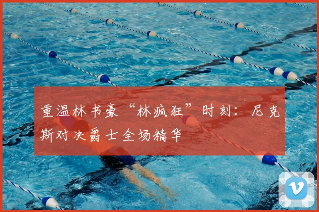 重温林书豪“林疯狂”时刻：尼克斯对决爵士全场精华